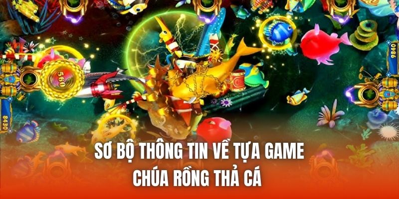Sơ bộ thông tin về tựa game Chúa Rồng Thả Cá 