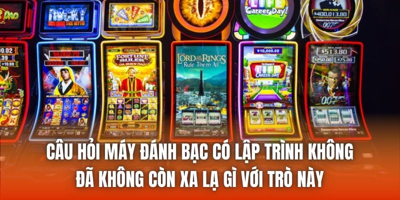 Câu hỏi máy đánh bạc có lập trình không đã không còn xa lạ gì với trò này