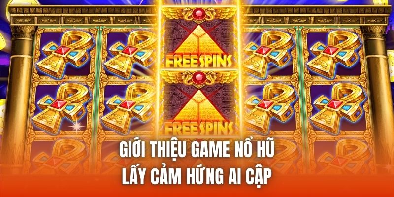 Giới thiệu game nổ hũ lấy cảm hứng Ai Cập